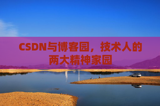 CSDN与博客园，技术人的两大精神家园